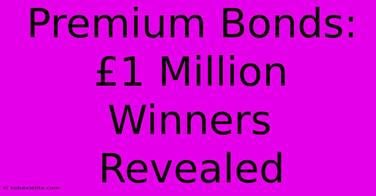 Premium Bonds: £1 Million Winners Revealed