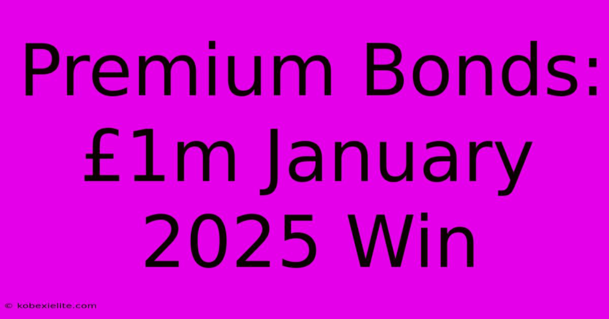 Premium Bonds: £1m January 2025 Win