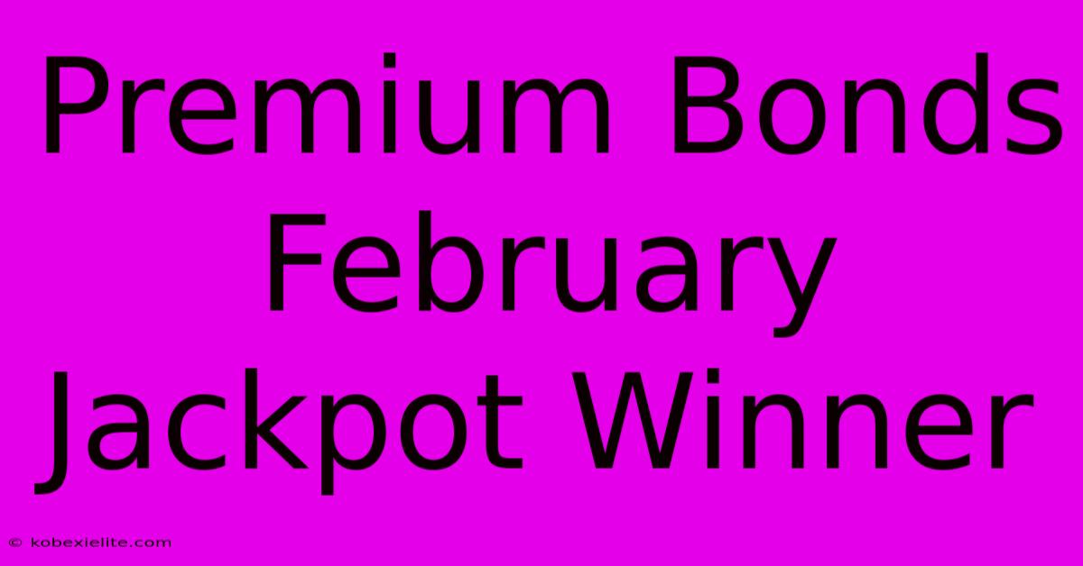 Premium Bonds February Jackpot Winner