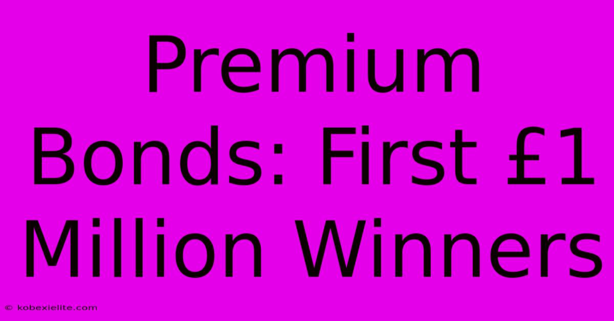 Premium Bonds: First £1 Million Winners