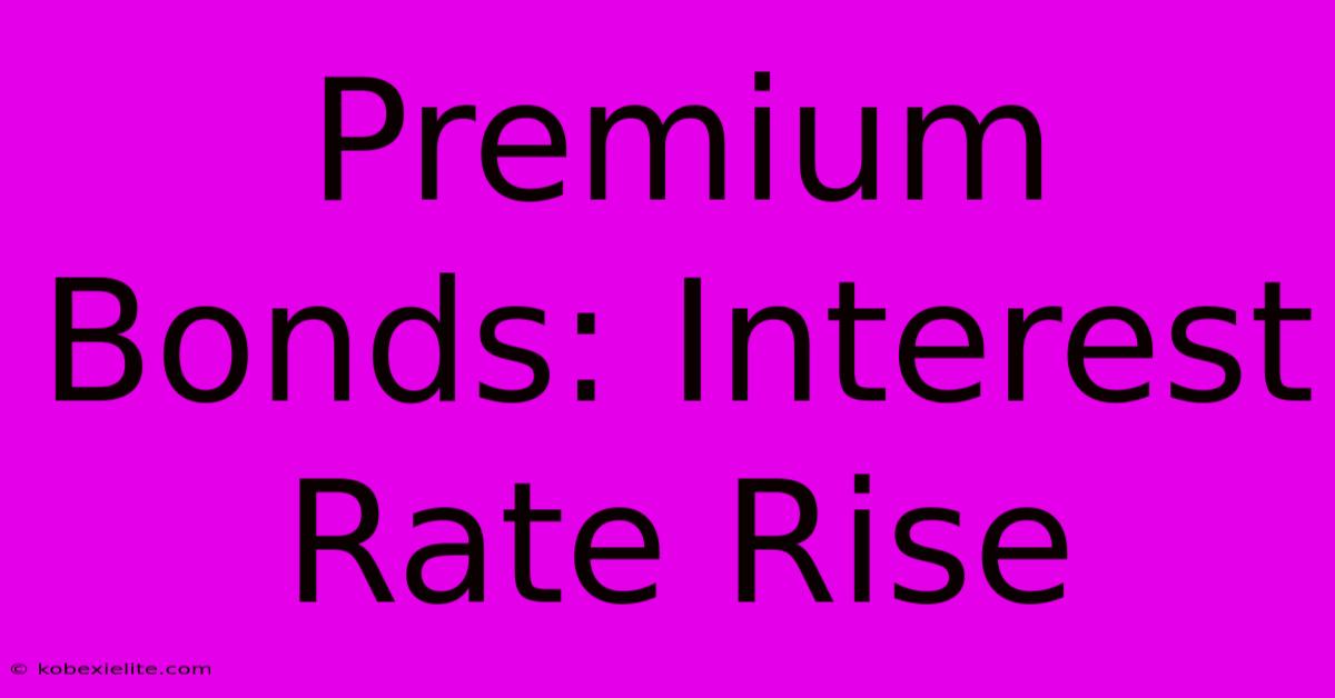 Premium Bonds: Interest Rate Rise