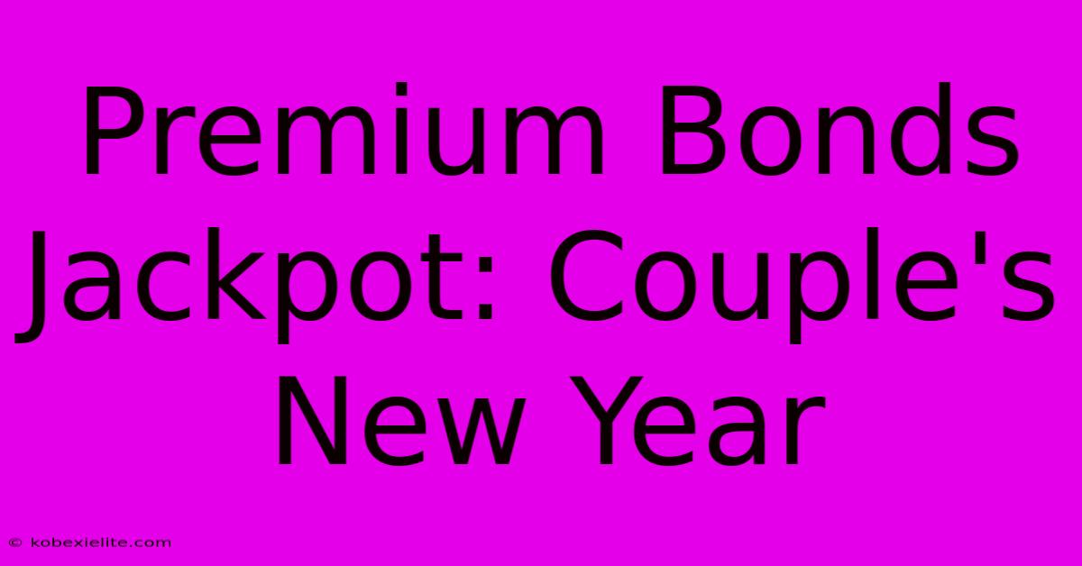 Premium Bonds Jackpot: Couple's New Year