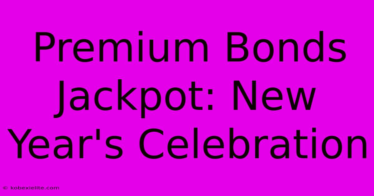 Premium Bonds Jackpot: New Year's Celebration