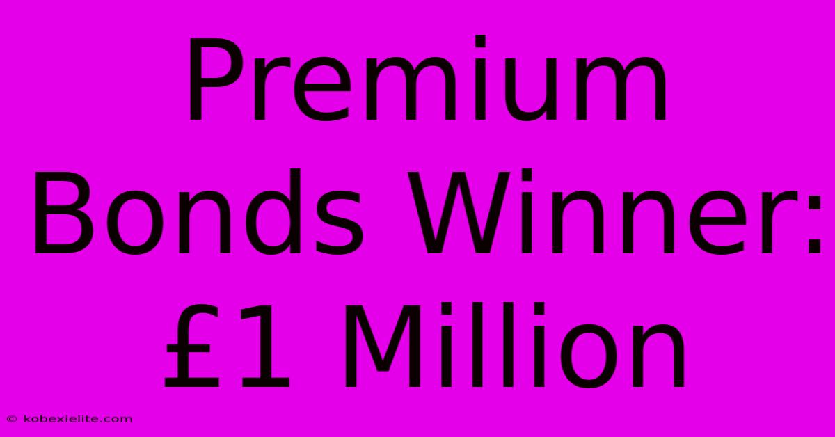 Premium Bonds Winner: £1 Million