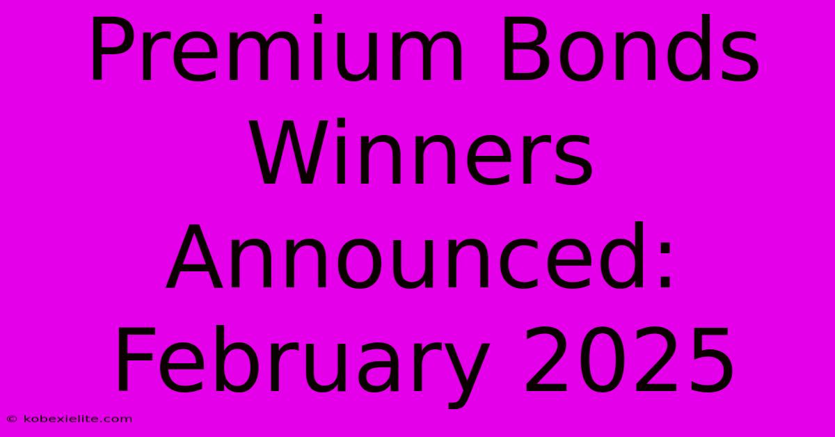 Premium Bonds Winners Announced: February 2025