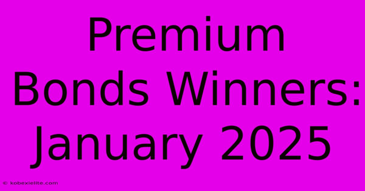 Premium Bonds Winners: January 2025