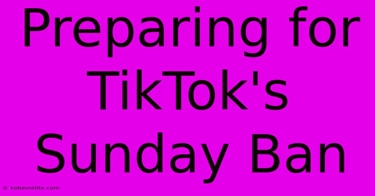 Preparing For TikTok's Sunday Ban