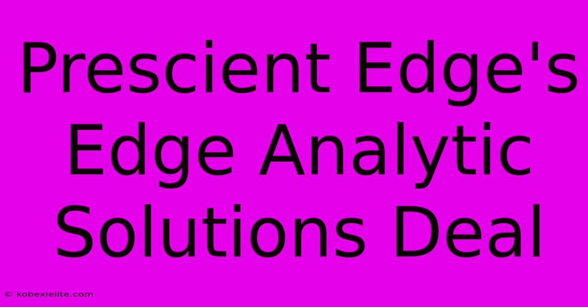 Prescient Edge's Edge Analytic Solutions Deal