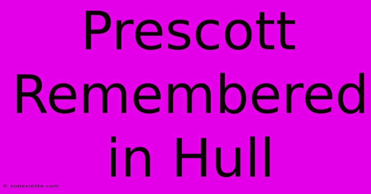 Prescott Remembered In Hull