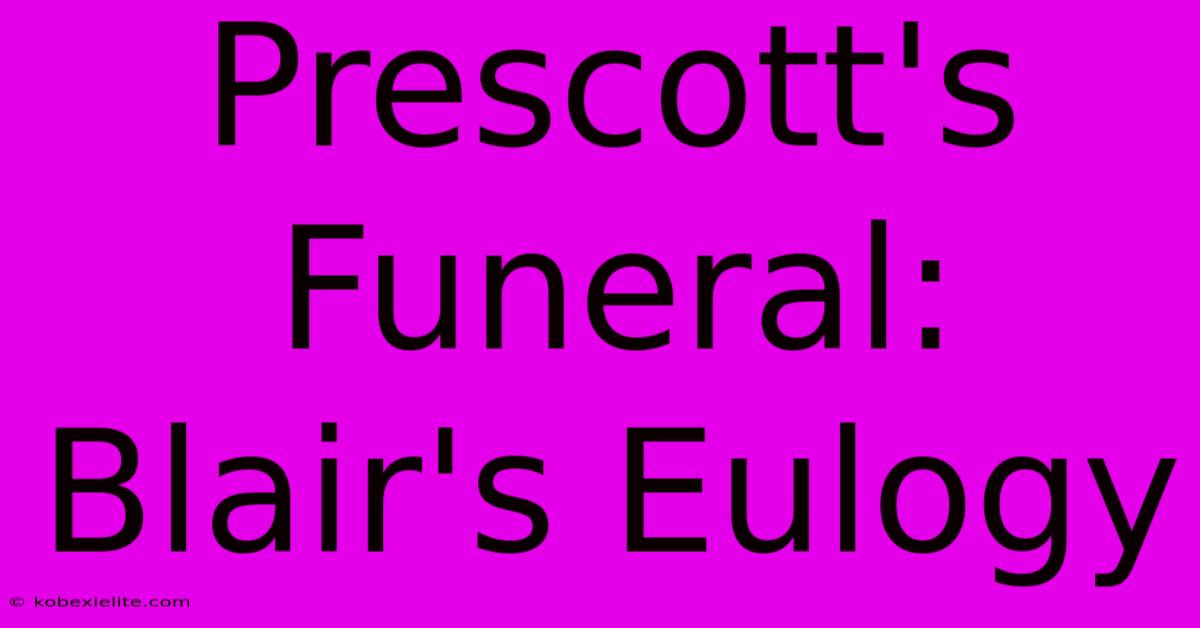 Prescott's Funeral: Blair's Eulogy