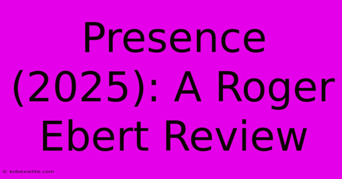 Presence (2025): A Roger Ebert Review