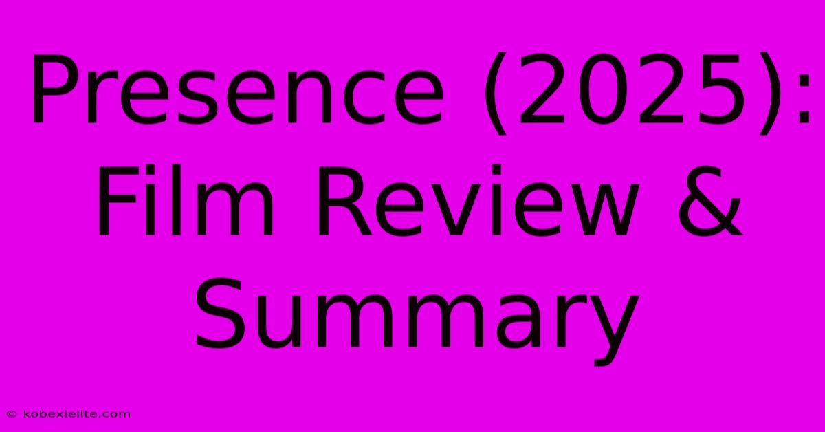 Presence (2025): Film Review & Summary