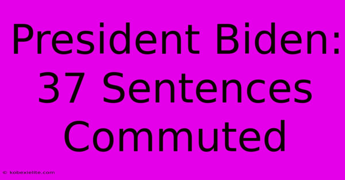 President Biden: 37 Sentences Commuted