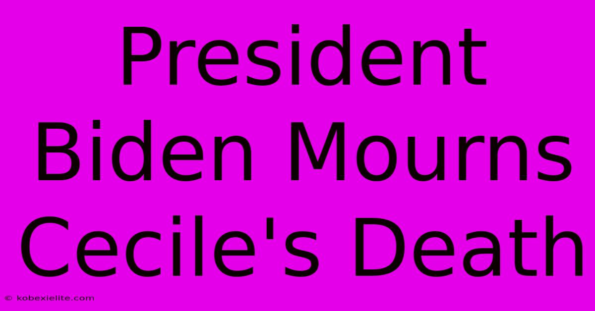 President Biden Mourns Cecile's Death