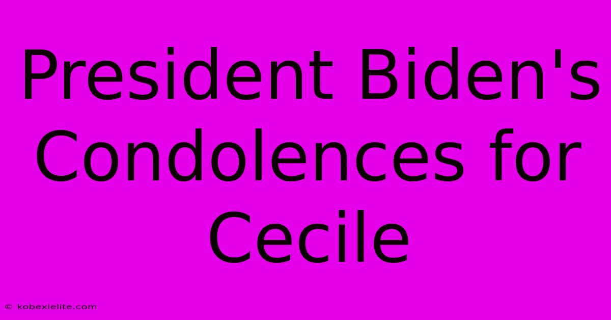 President Biden's Condolences For Cecile