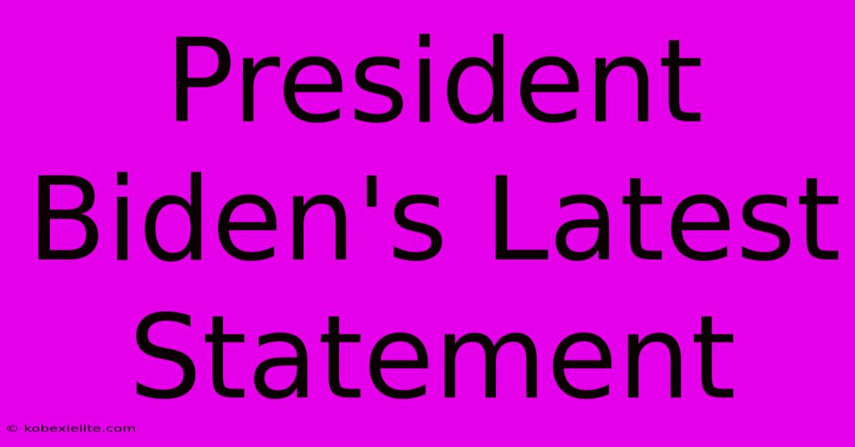 President Biden's Latest Statement