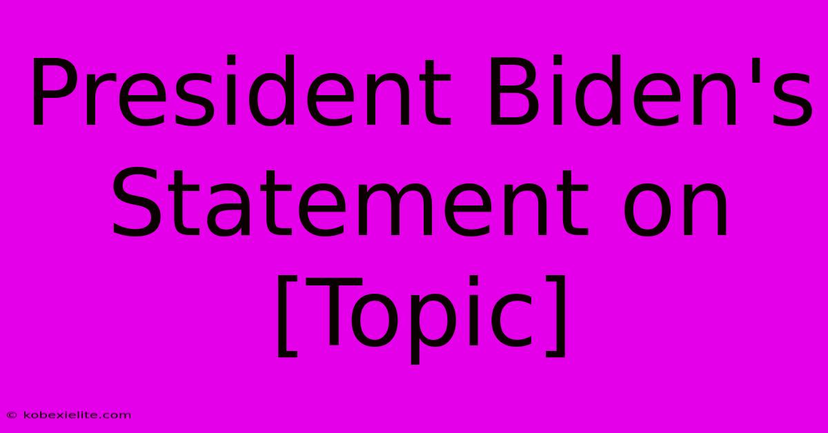 President Biden's Statement On [Topic]