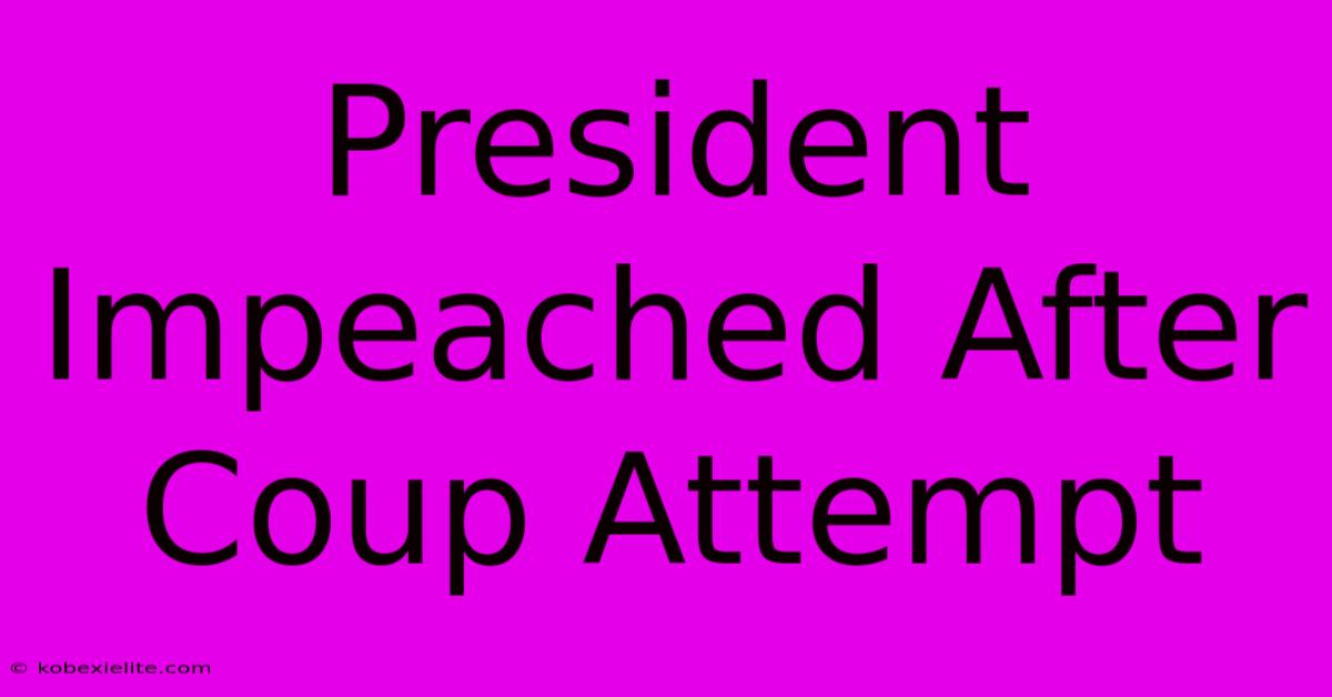 President Impeached After Coup Attempt President Impeached After Coup Attempt