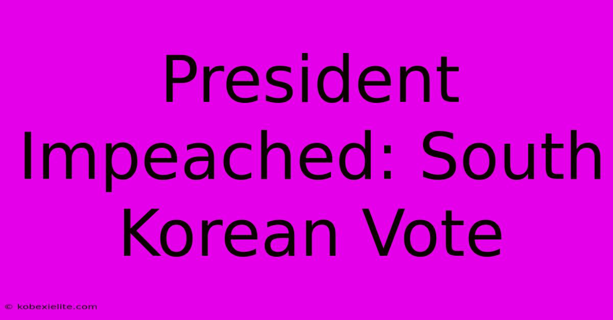 President Impeached: South Korean Vote President Impeached: South Korean Vote