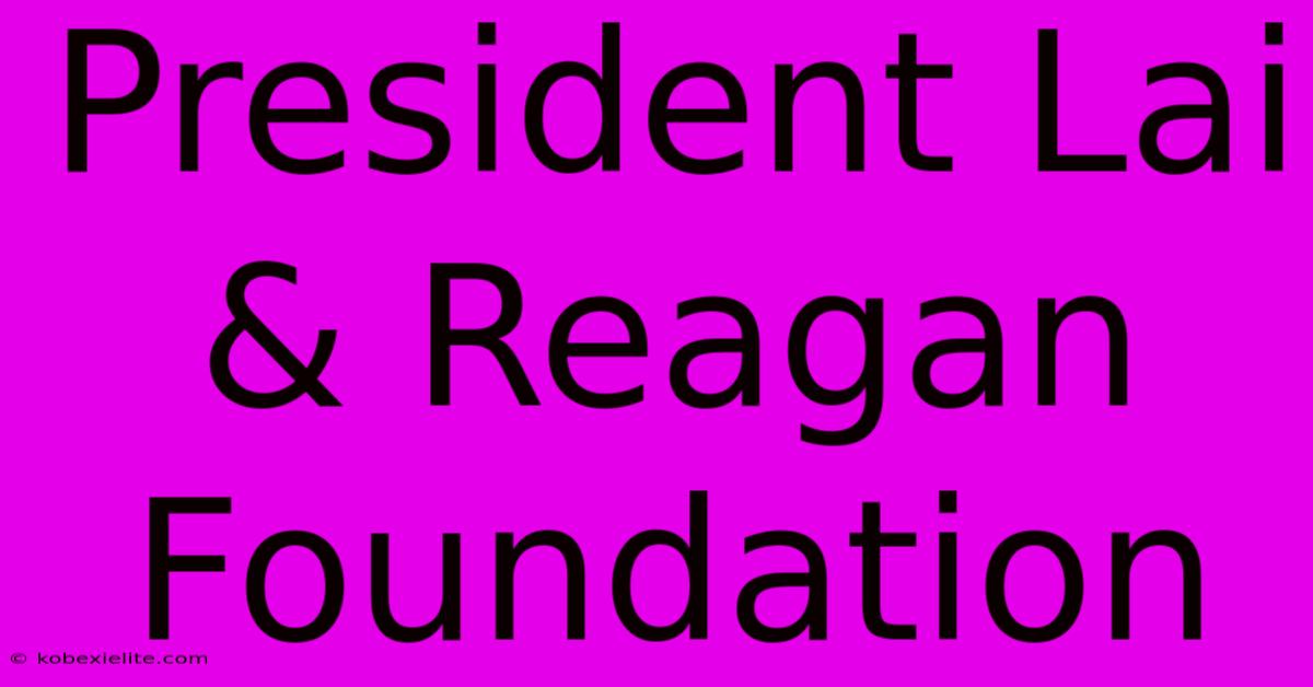 President Lai & Reagan Foundation