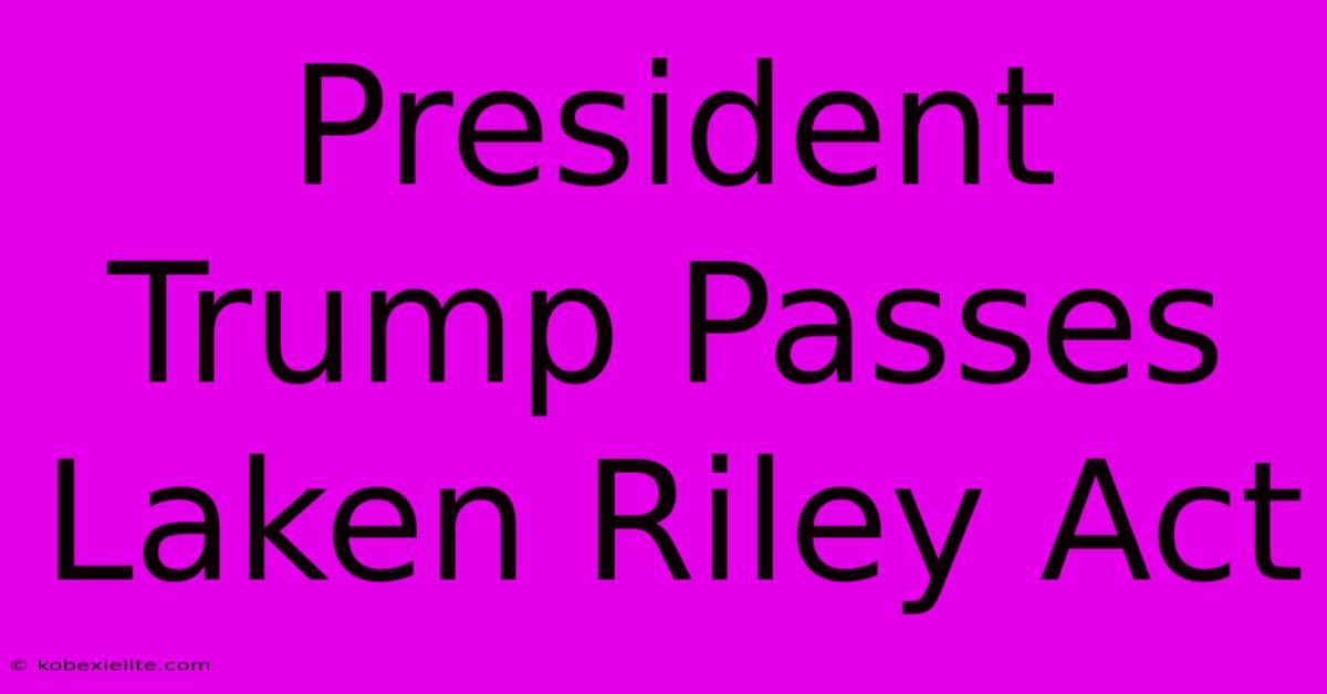 President Trump Passes Laken Riley Act