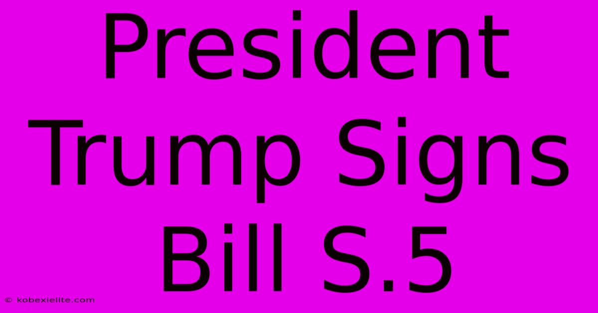 President Trump Signs Bill S.5