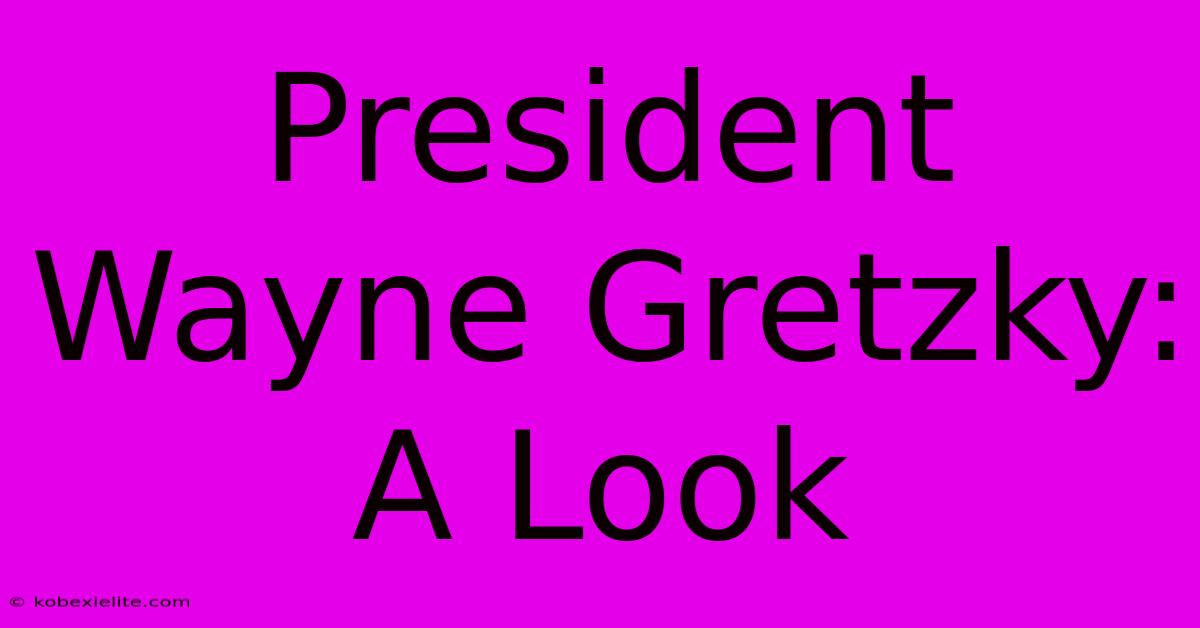 President Wayne Gretzky: A Look