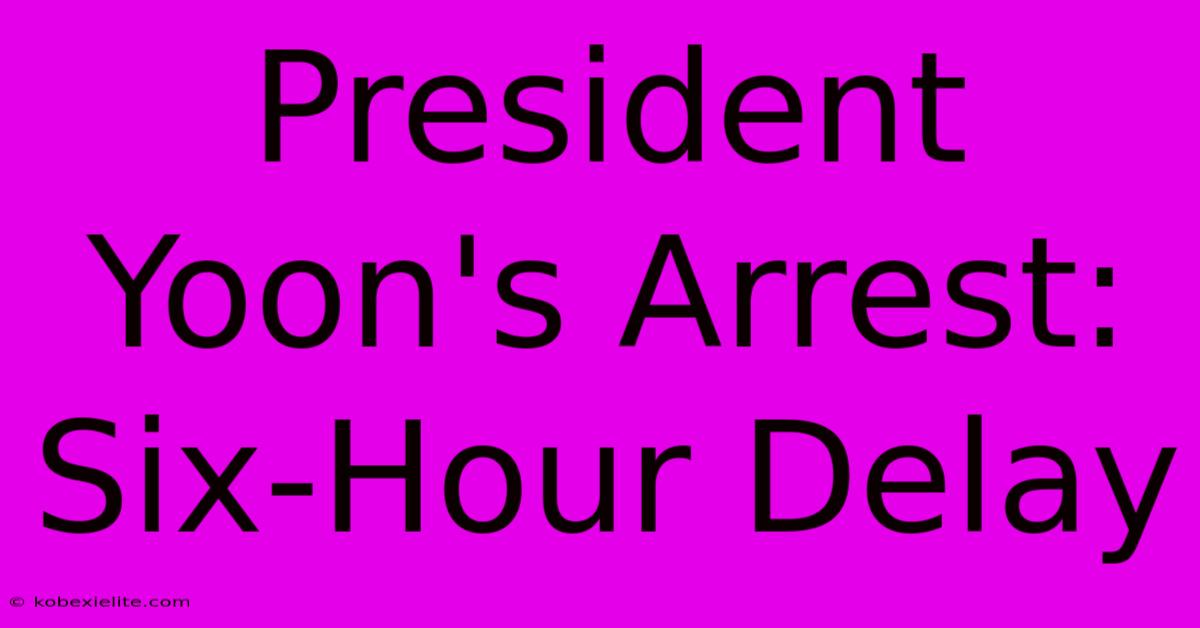 President Yoon's Arrest: Six-Hour Delay