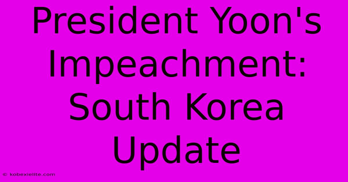 President Yoon's Impeachment: South Korea Update President Yoon's Impeachment: South Korea Update