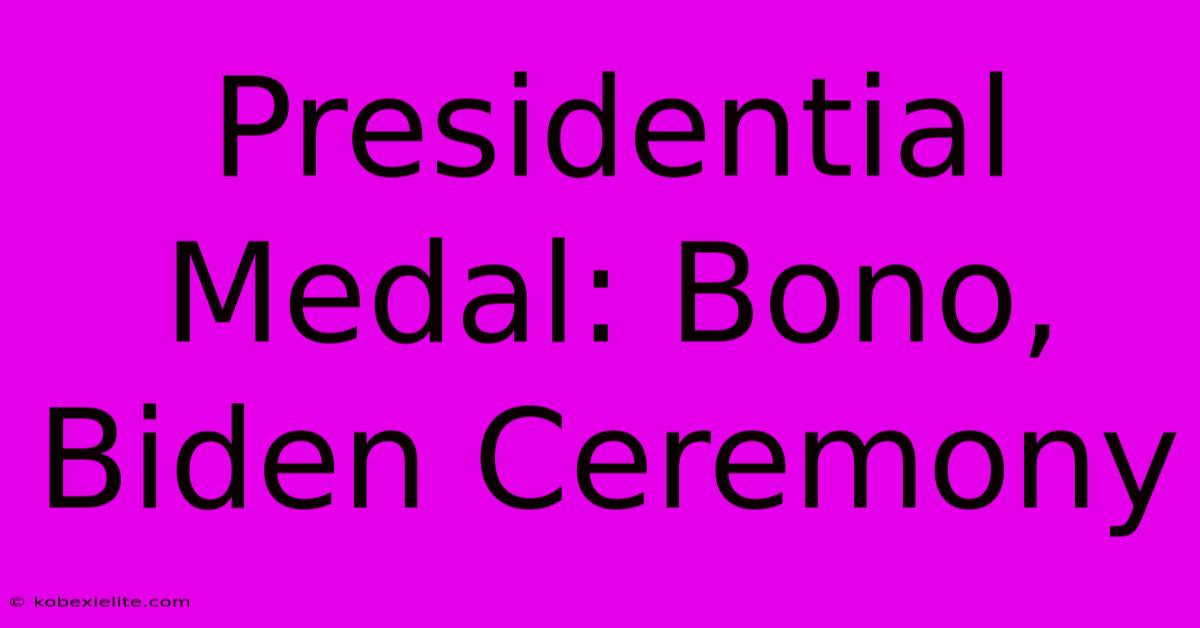 Presidential Medal: Bono, Biden Ceremony