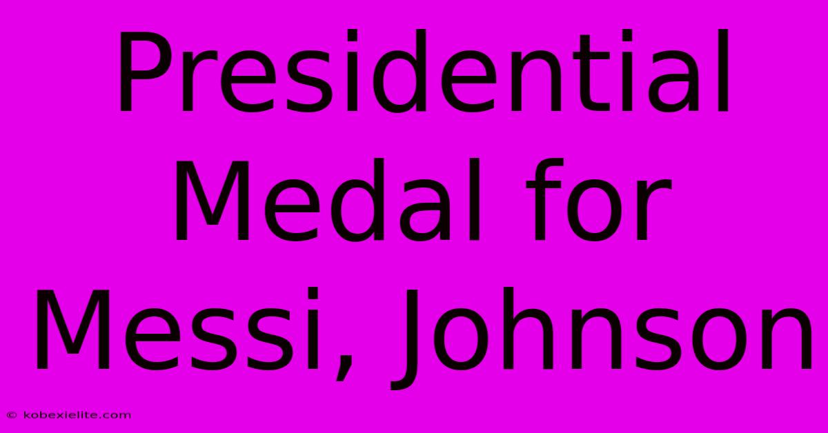 Presidential Medal For Messi, Johnson