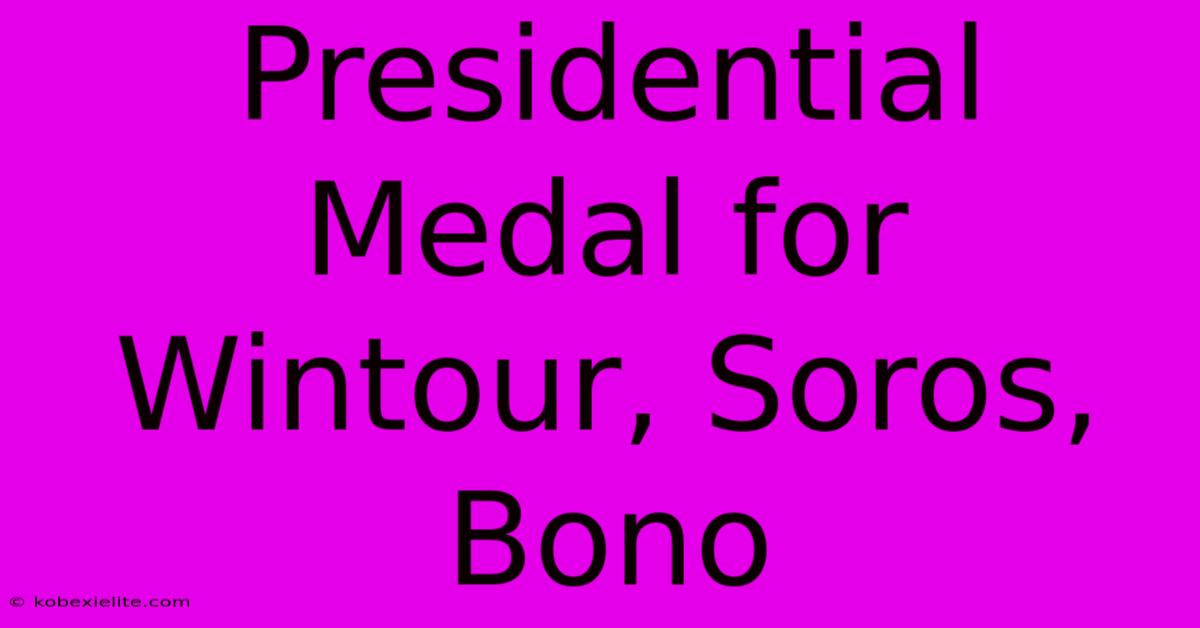 Presidential Medal For Wintour, Soros, Bono