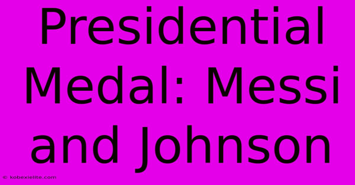 Presidential Medal: Messi And Johnson