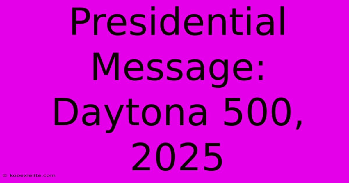 Presidential Message: Daytona 500, 2025