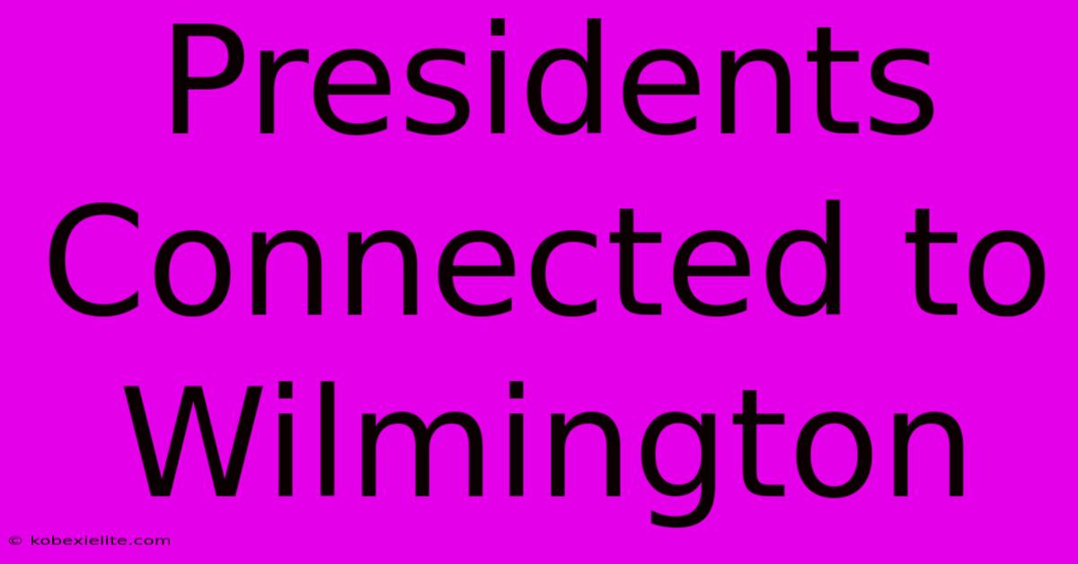 Presidents Connected To Wilmington