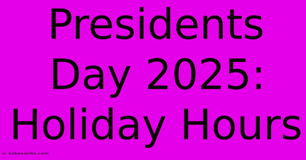 Presidents Day 2025: Holiday Hours