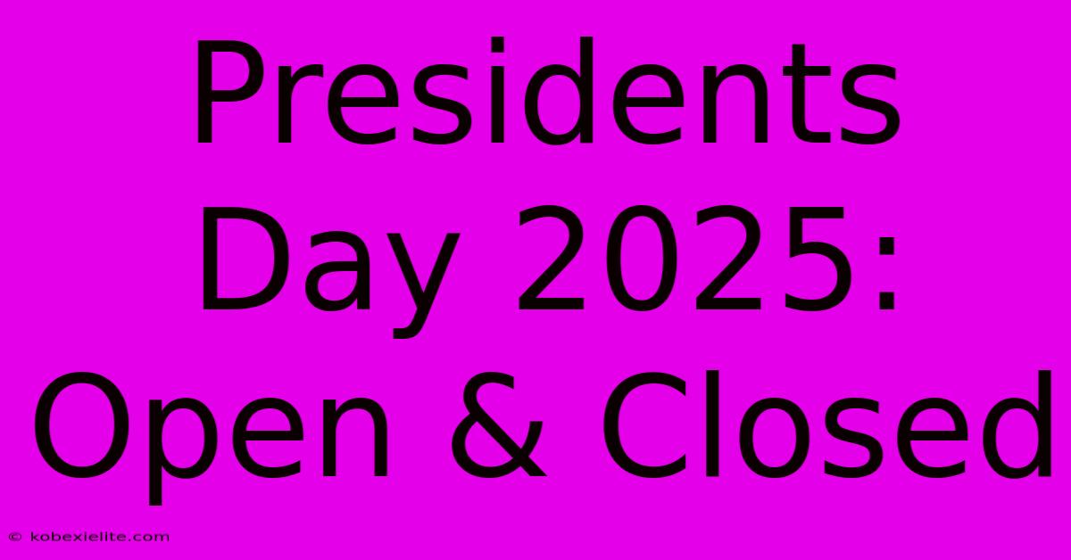 Presidents Day 2025: Open & Closed