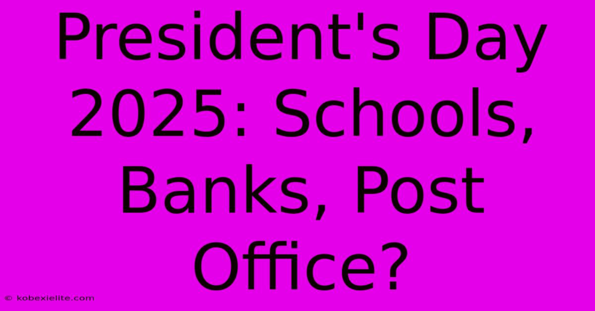 President's Day 2025: Schools, Banks, Post Office?