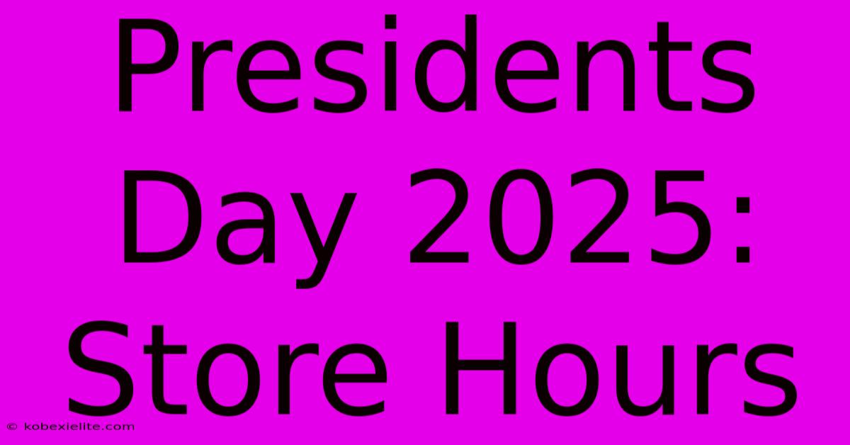 Presidents Day 2025: Store Hours