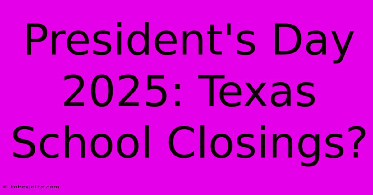 President's Day 2025: Texas School Closings?