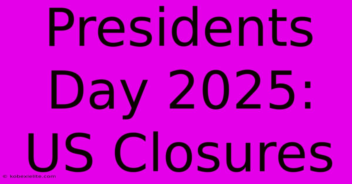 Presidents Day 2025: US Closures