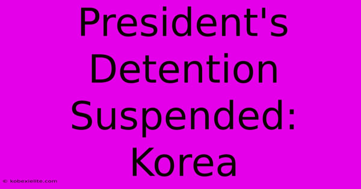 President's Detention Suspended: Korea