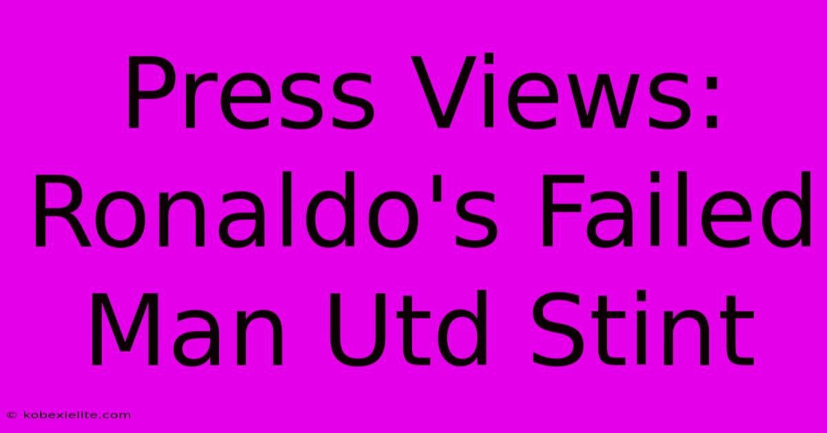 Press Views: Ronaldo's Failed Man Utd Stint