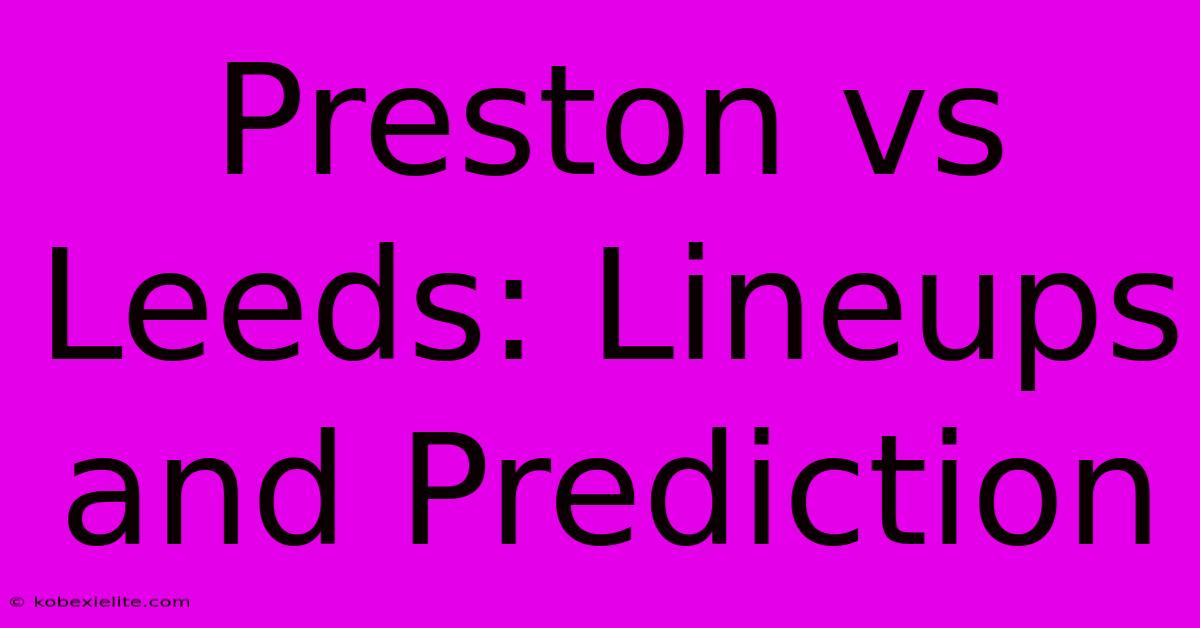 Preston Vs Leeds: Lineups And Prediction Preston Vs Leeds: Lineups And Prediction