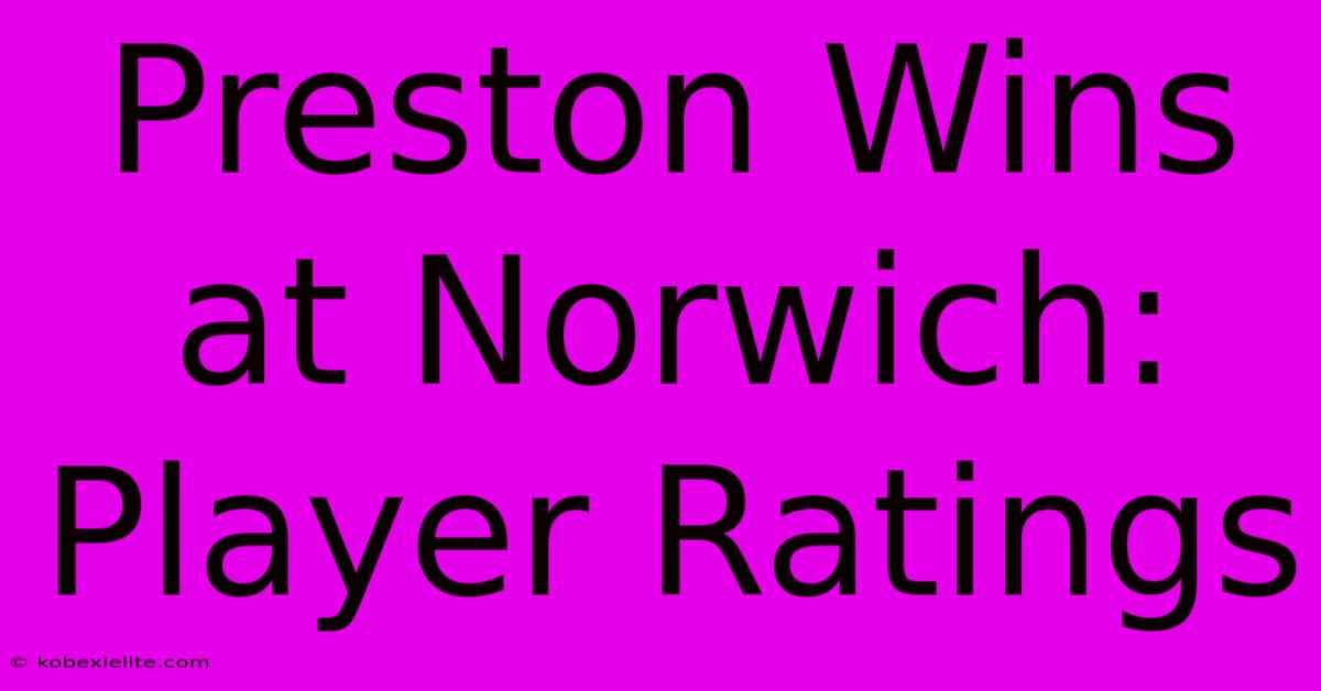 Preston Wins At Norwich: Player Ratings