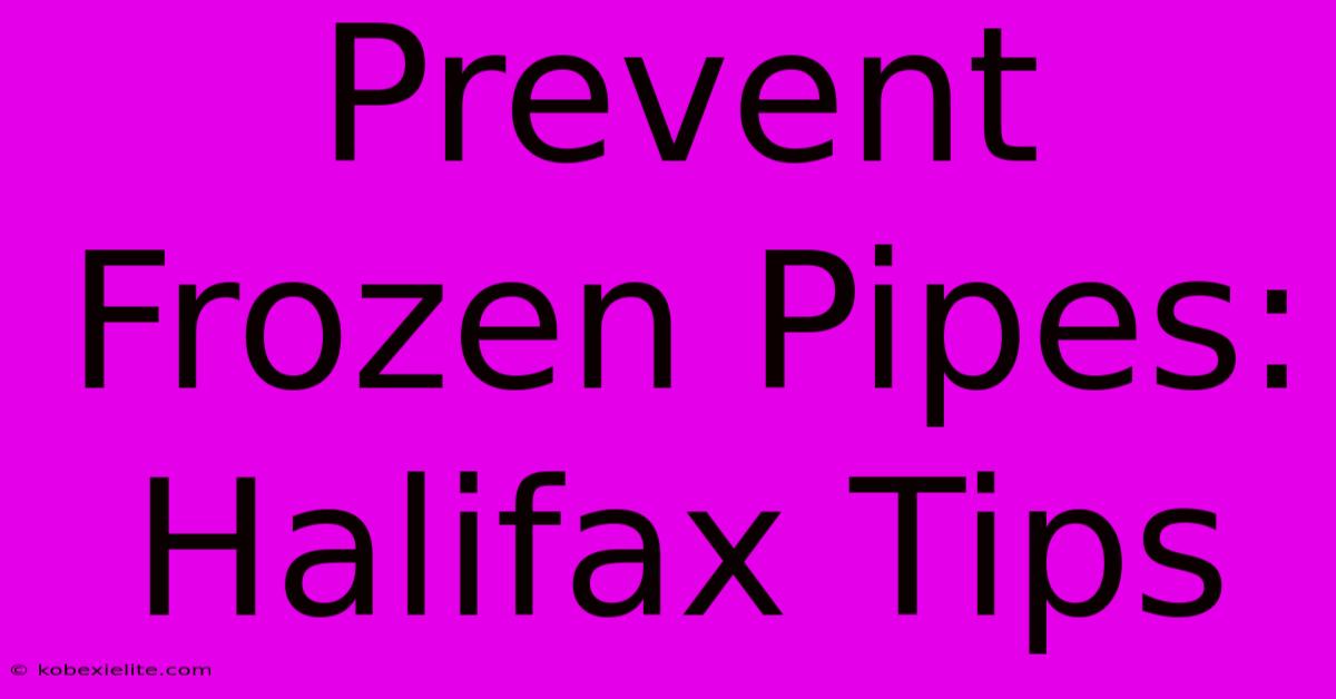 Prevent Frozen Pipes: Halifax Tips