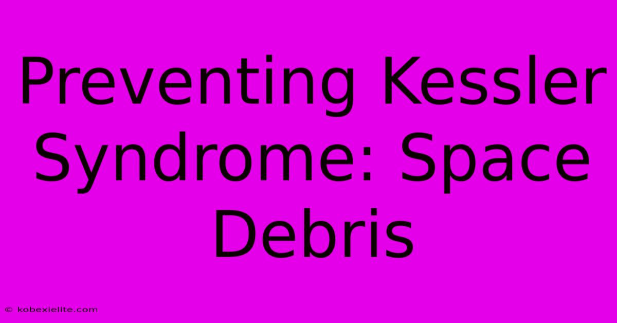 Preventing Kessler Syndrome: Space Debris