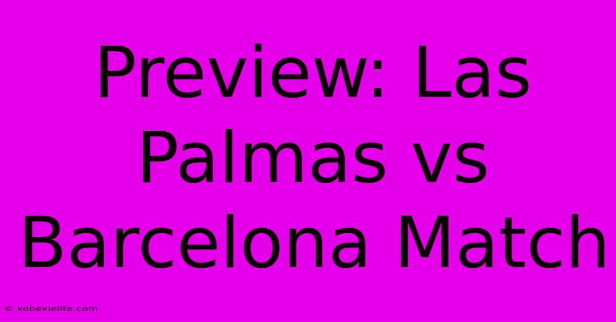 Preview: Las Palmas Vs Barcelona Match