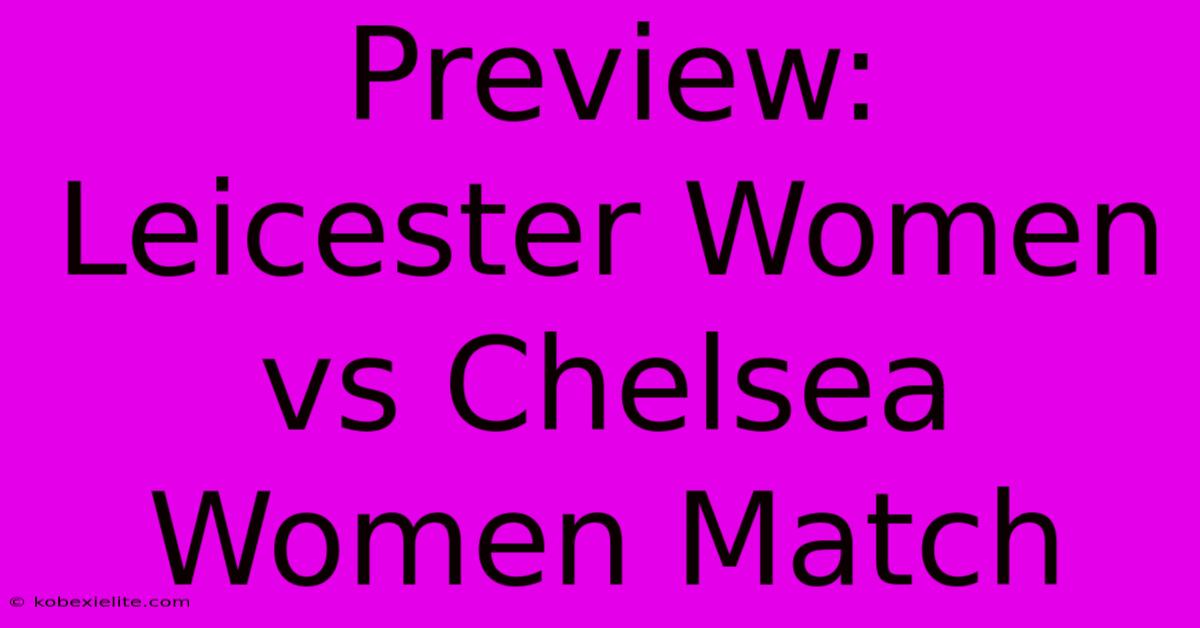 Preview: Leicester Women Vs Chelsea Women Match Preview: Leicester Women Vs Chelsea Women Match