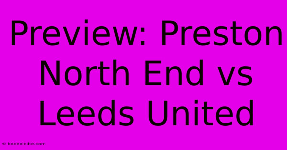 Preview: Preston North End Vs Leeds United Preview: Preston North End Vs Leeds United